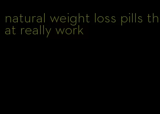 natural weight loss pills that really work