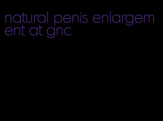 natural penis enlargement at gnc