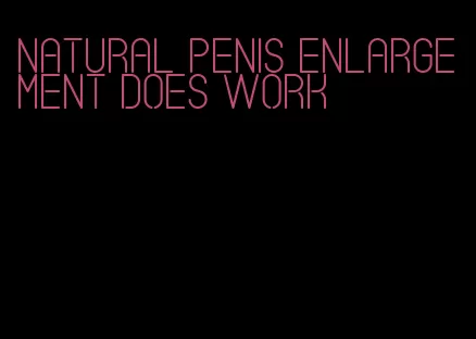 natural penis enlargement does work