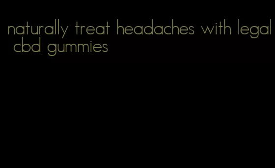 naturally treat headaches with legal cbd gummies