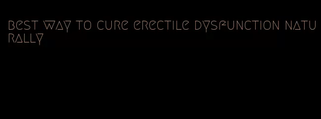 best way to cure erectile dysfunction naturally