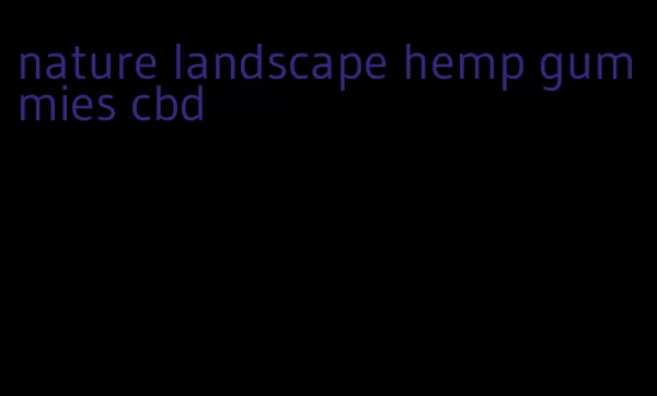 nature landscape hemp gummies cbd