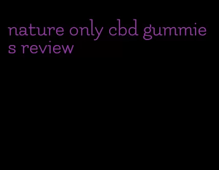 nature only cbd gummies review