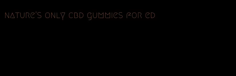 nature's only cbd gummies for ed