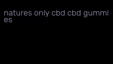 natures only cbd cbd gummies