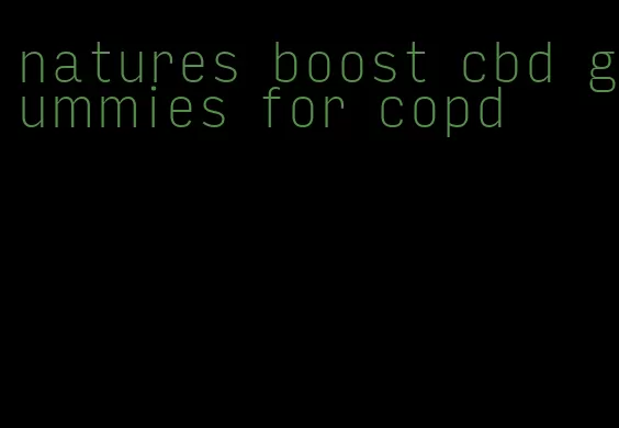 natures boost cbd gummies for copd