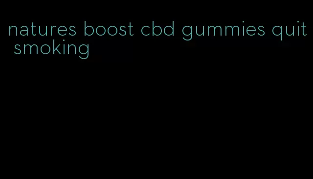 natures boost cbd gummies quit smoking