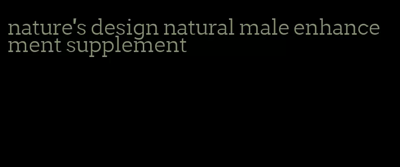 nature's design natural male enhancement supplement