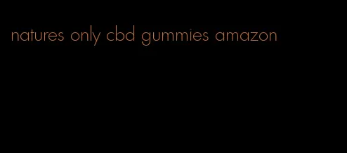 natures only cbd gummies amazon