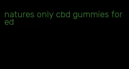 natures only cbd gummies for ed