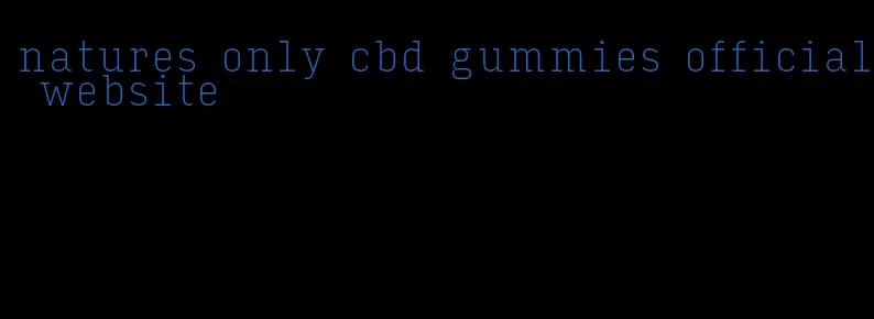 natures only cbd gummies official website