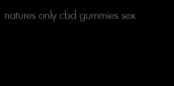 natures only cbd gummies sex