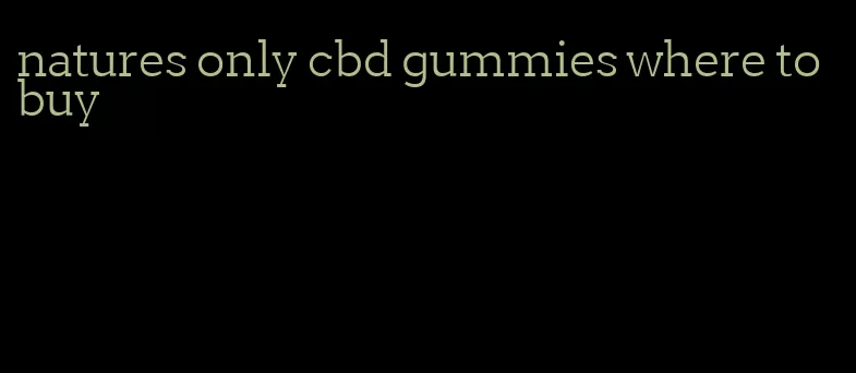 natures only cbd gummies where to buy