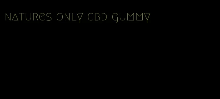 natures only cbd gummy