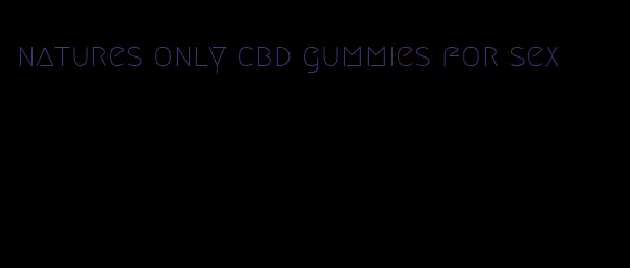 natures only cbd gummies for sex