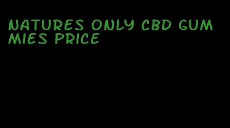 natures only cbd gummies price