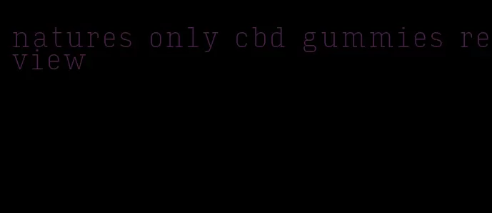 natures only cbd gummies review