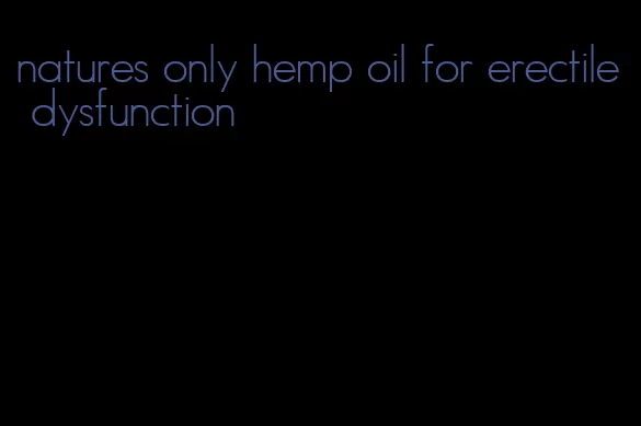 natures only hemp oil for erectile dysfunction