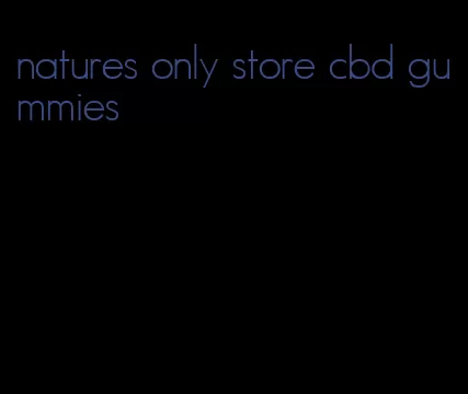 natures only store cbd gummies