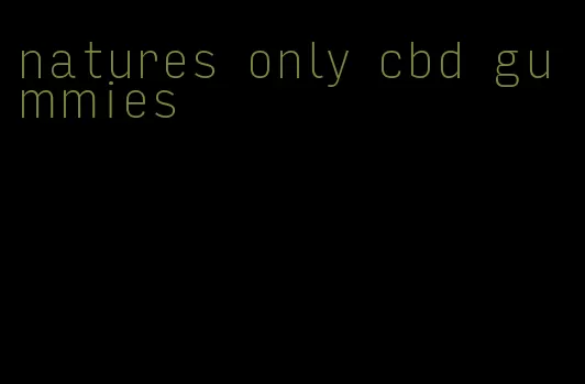 natures only cbd gummies