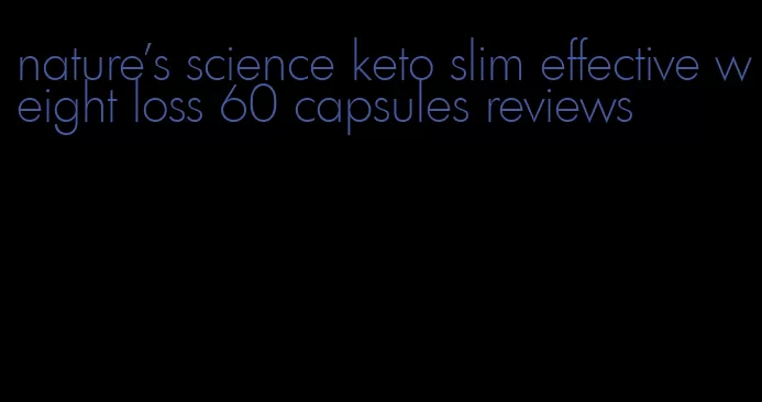 nature's science keto slim effective weight loss 60 capsules reviews