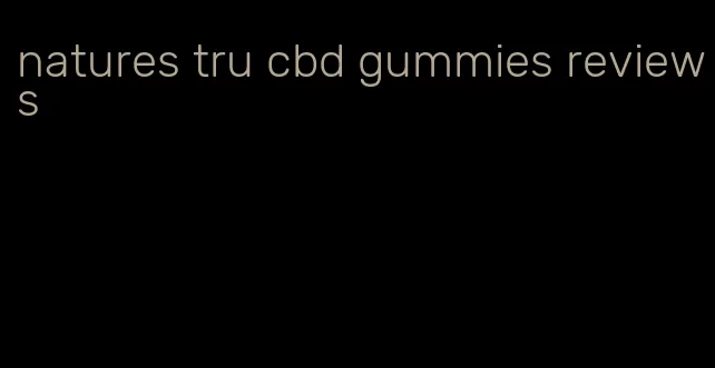 natures tru cbd gummies reviews