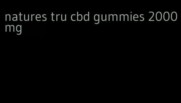 natures tru cbd gummies 2000mg