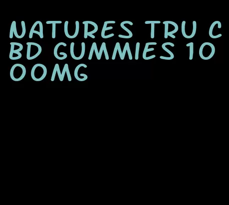 natures tru cbd gummies 1000mg