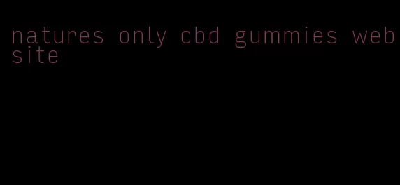 natures only cbd gummies website