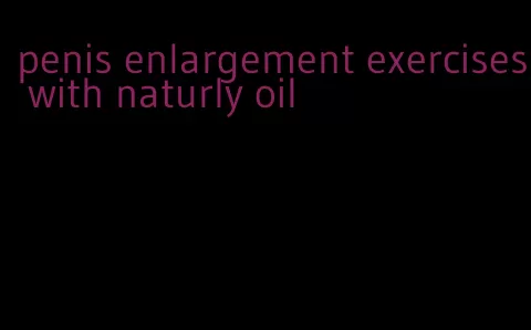 penis enlargement exercises with naturly oil