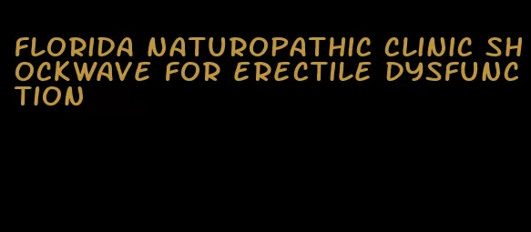 florida naturopathic clinic shockwave for erectile dysfunction