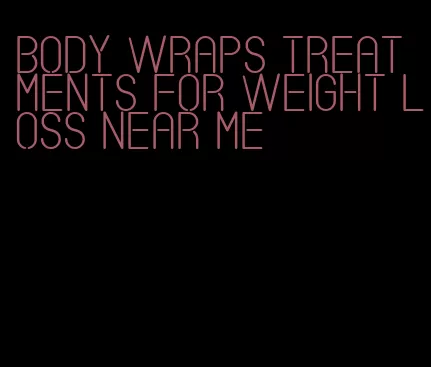 body wraps treatments for weight loss near me