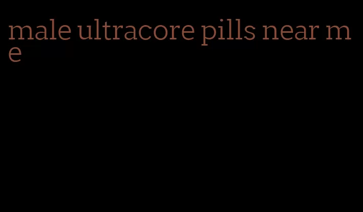 male ultracore pills near me