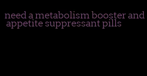 need a metabolism booster and appetite suppressant pills