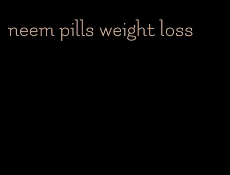 neem pills weight loss