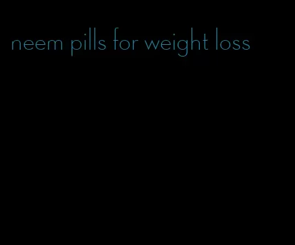 neem pills for weight loss