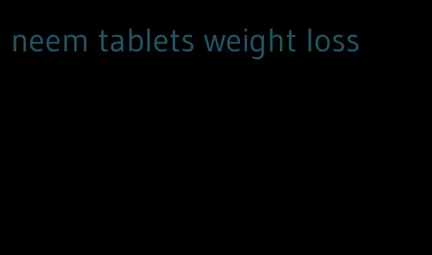 neem tablets weight loss