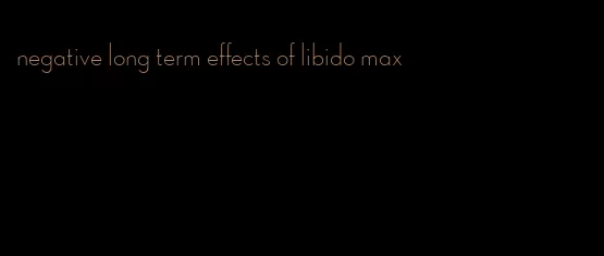 negative long term effects of libido max