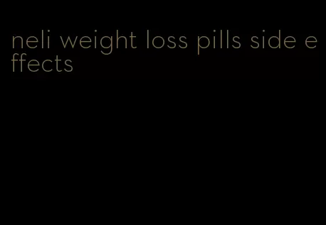 neli weight loss pills side effects