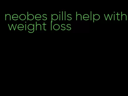 neobes pills help with weight loss