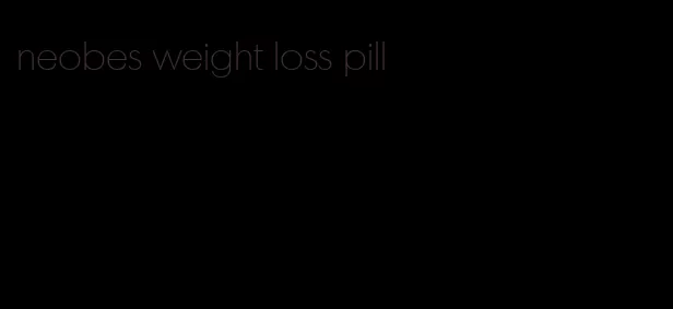 neobes weight loss pill