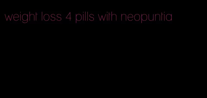 weight loss 4 pills with neopuntia