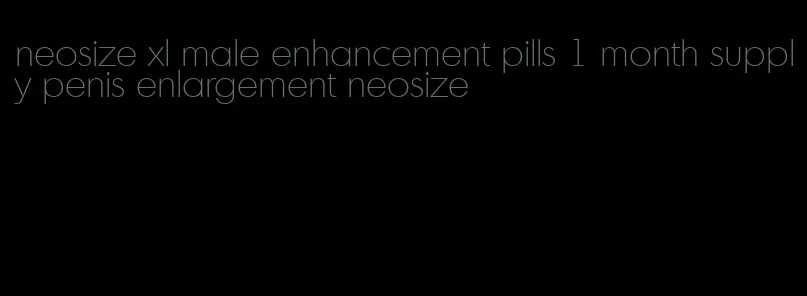 neosize xl male enhancement pills 1 month supply penis enlargement neosize