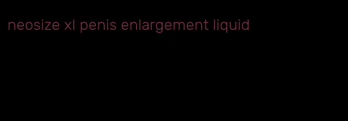 neosize xl penis enlargement liquid