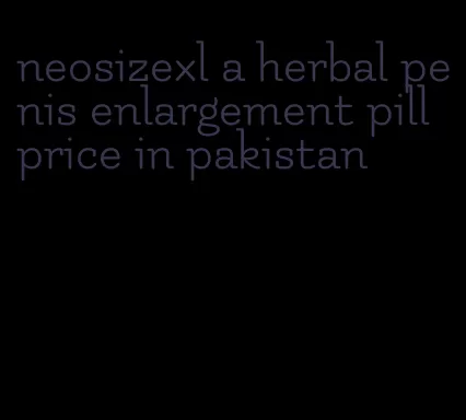 neosizexl a herbal penis enlargement pill price in pakistan