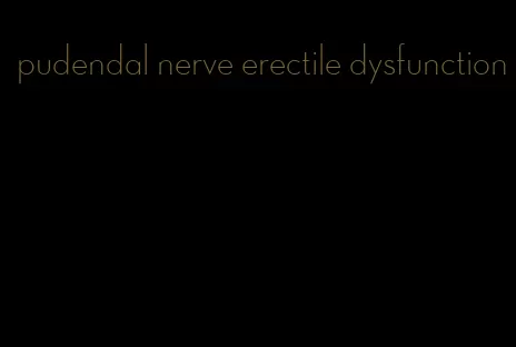 pudendal nerve erectile dysfunction