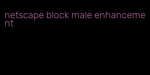 netscape block male enhancement