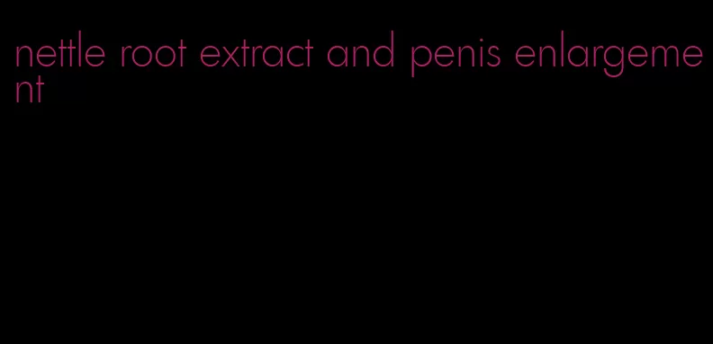 nettle root extract and penis enlargement