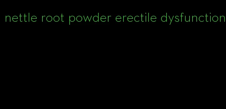 nettle root powder erectile dysfunction