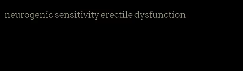 neurogenic sensitivity erectile dysfunction